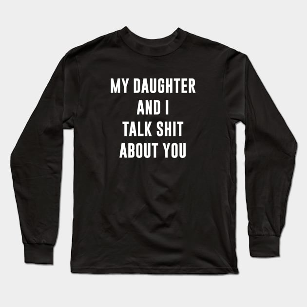 My daughter and I talk shit about you Long Sleeve T-Shirt by sunima